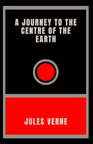 A Journey to the Centre of the Earth: Jules Verne's Time-Tested Adventure von Independently published